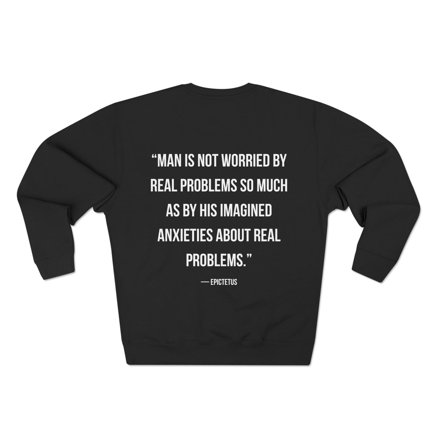 Stoic Quote Unisex Crewneck Sweatshirt: Epictetus - "Man Is Not Worried So Much By His Real Problems So Much As His Imagined Anxieties Of Real Problems"