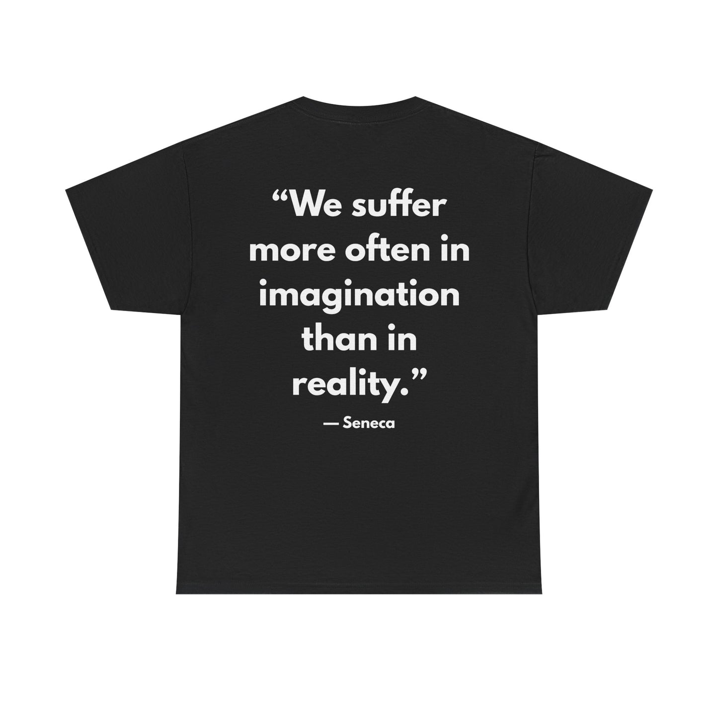 Stoic Philosophy Tee: Seneca - “We suffer more often in imagination than in reality.”