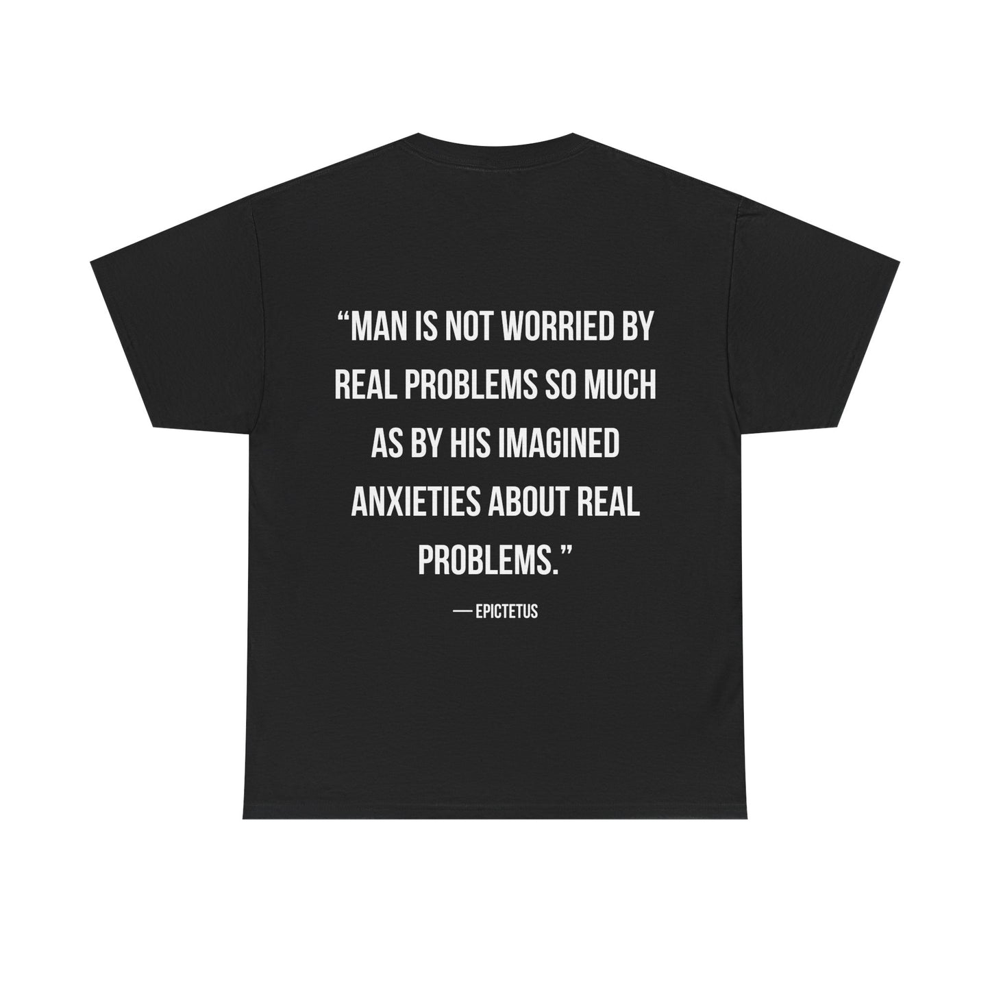 Stoic Philosophy Tee: Epictetus - “Man is not worried by real problems so much as by his imagined anxieties about real problems.”