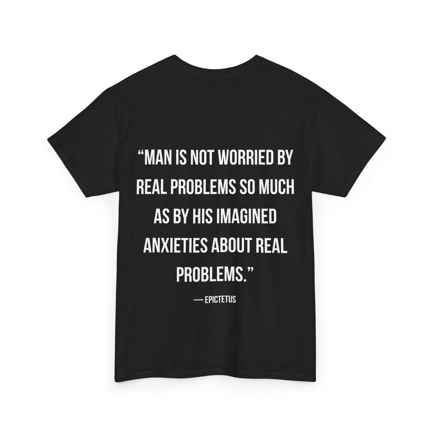 Stoic Philosophy Tee: Epictetus - “Man is not worried by real problems so much as by his imagined anxieties about real problems.”