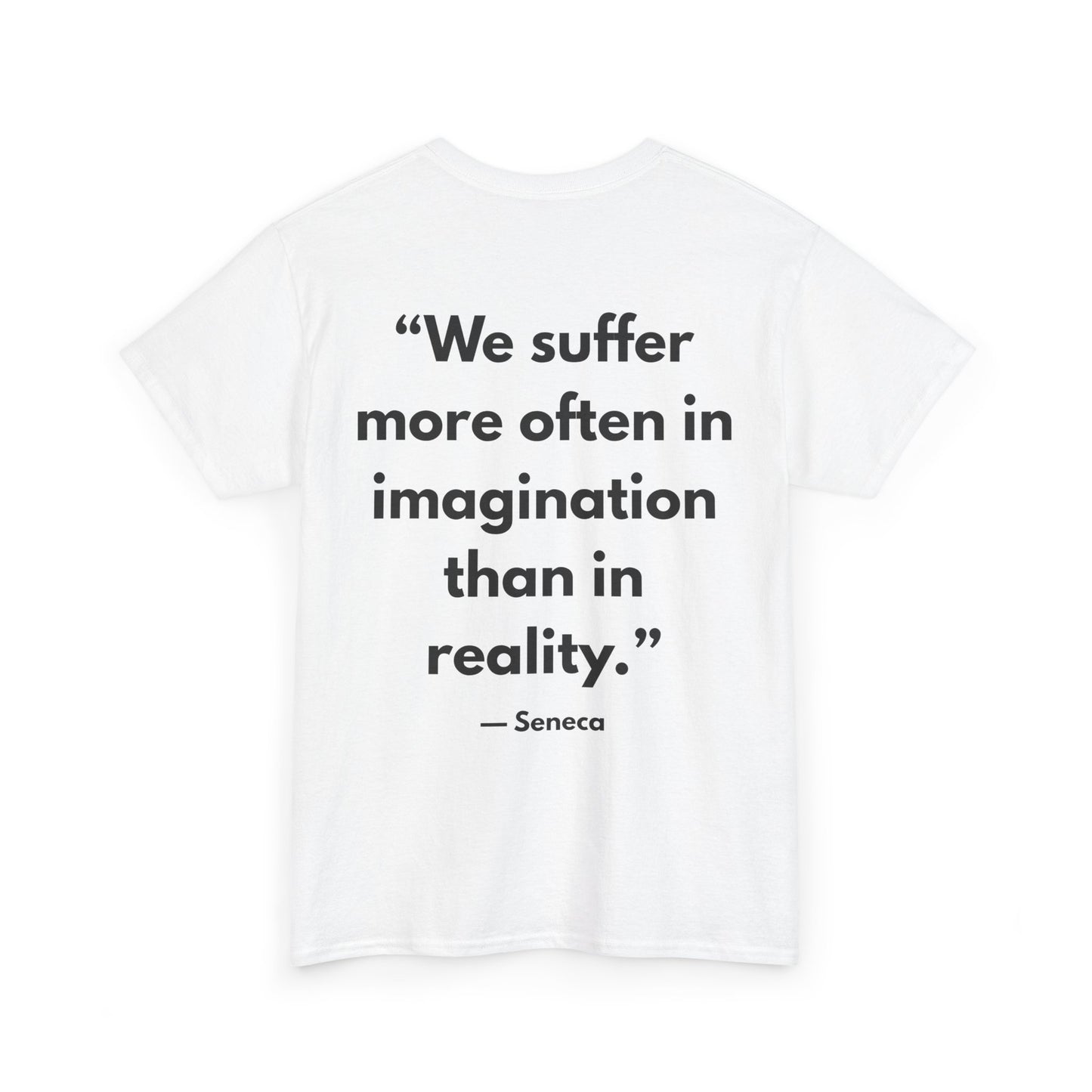 Stoic Philosophy Tee: Seneca - “We suffer more often in imagination than in reality.”