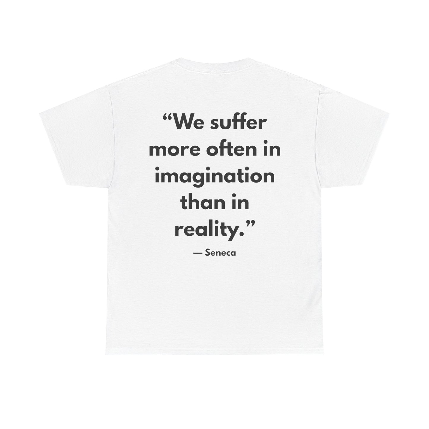 Stoic Philosophy Tee: Seneca - “We suffer more often in imagination than in reality.”