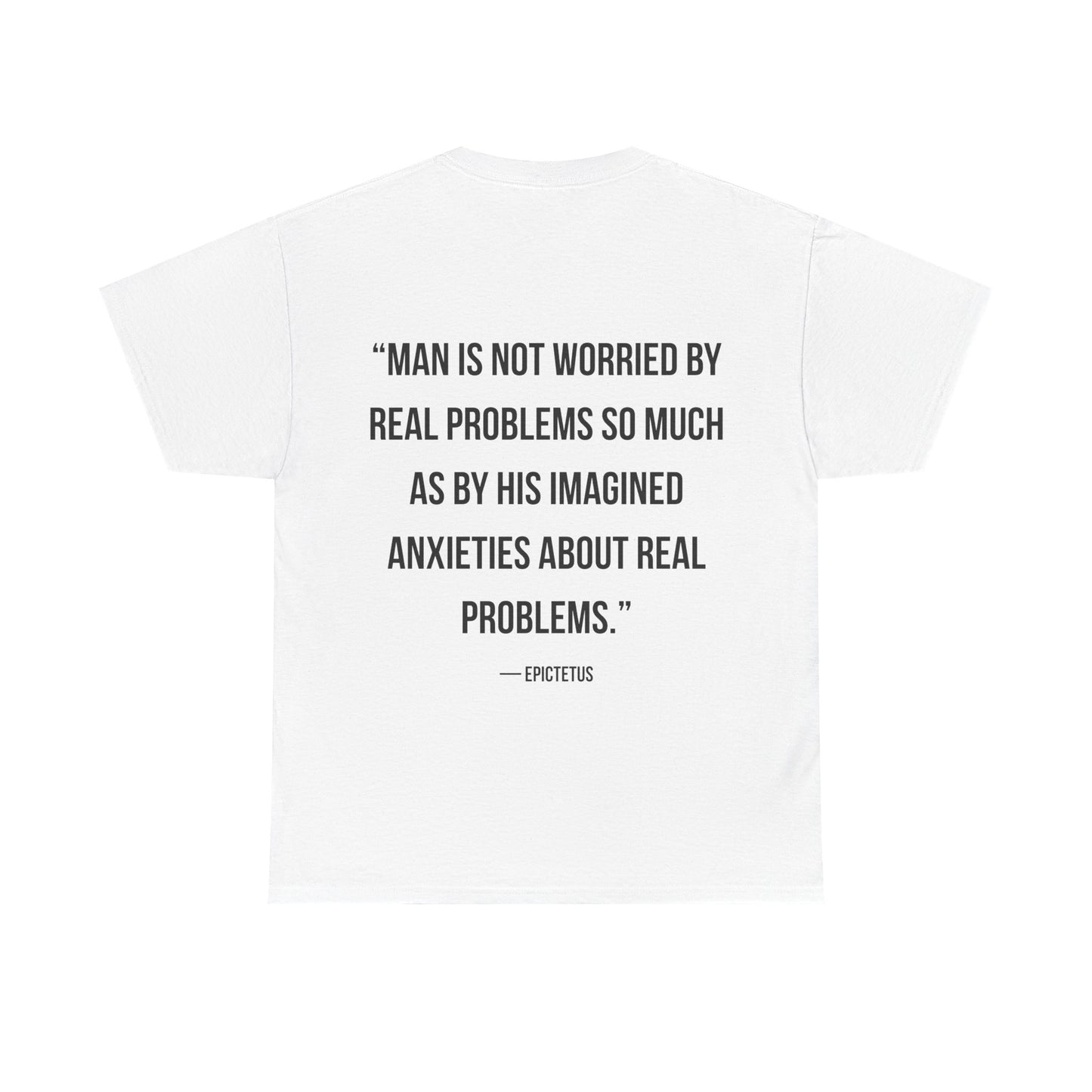 Stoic Philosophy Tee: Epictetus - “Man is not worried by real problems so much as by his imagined anxieties about real problems.”