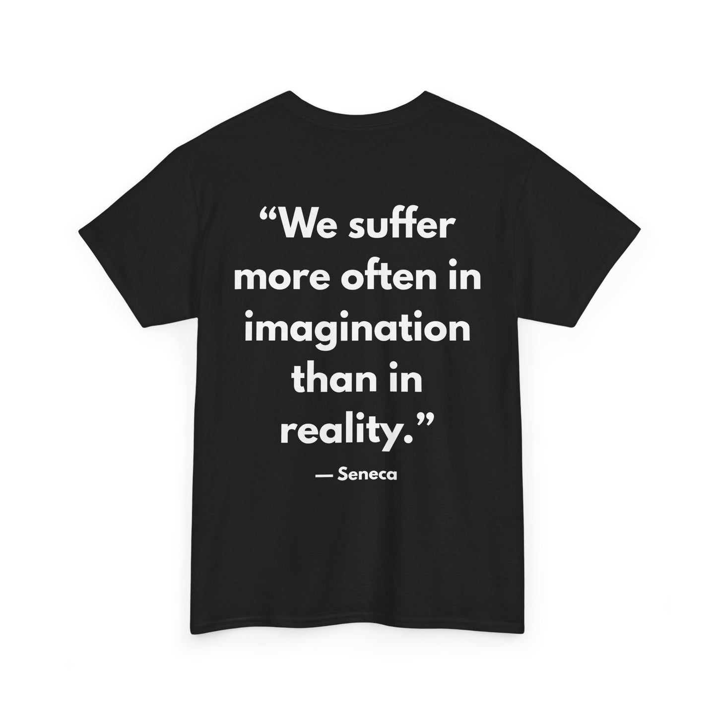 Stoic Philosophy Tee: Seneca - “We suffer more often in imagination than in reality.”