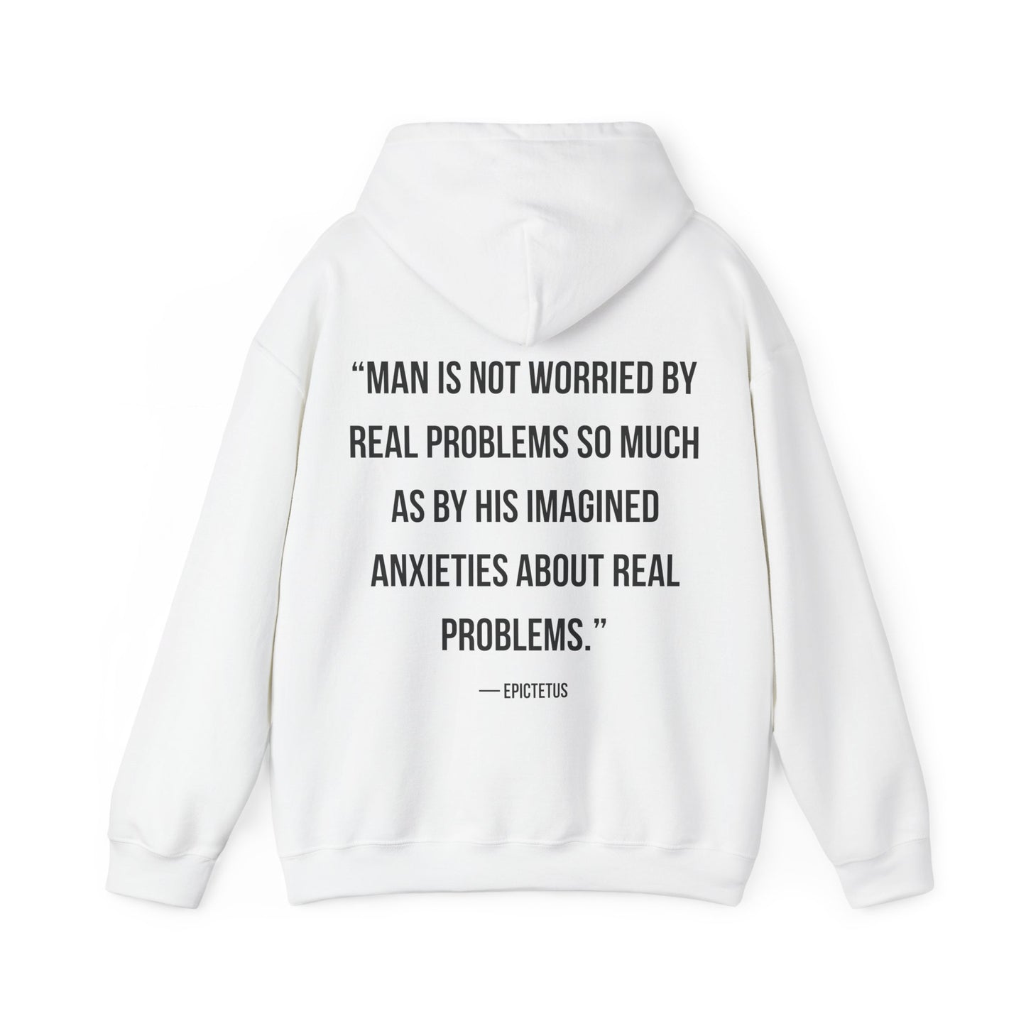 Stoic Philosophy Hoodie, Epictetus - “Man is not worried by real problems so much as by his imagined anxieties about real problems.”